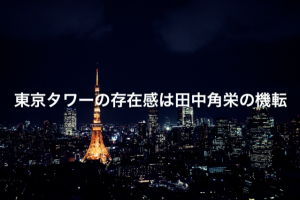 東京タワーの存在感は田中角栄の機転